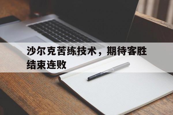 沙尔克苦练技术,期待客胜结束连败的简单介绍 沙尔克苦练技术,期待客胜结束连败的简单介绍